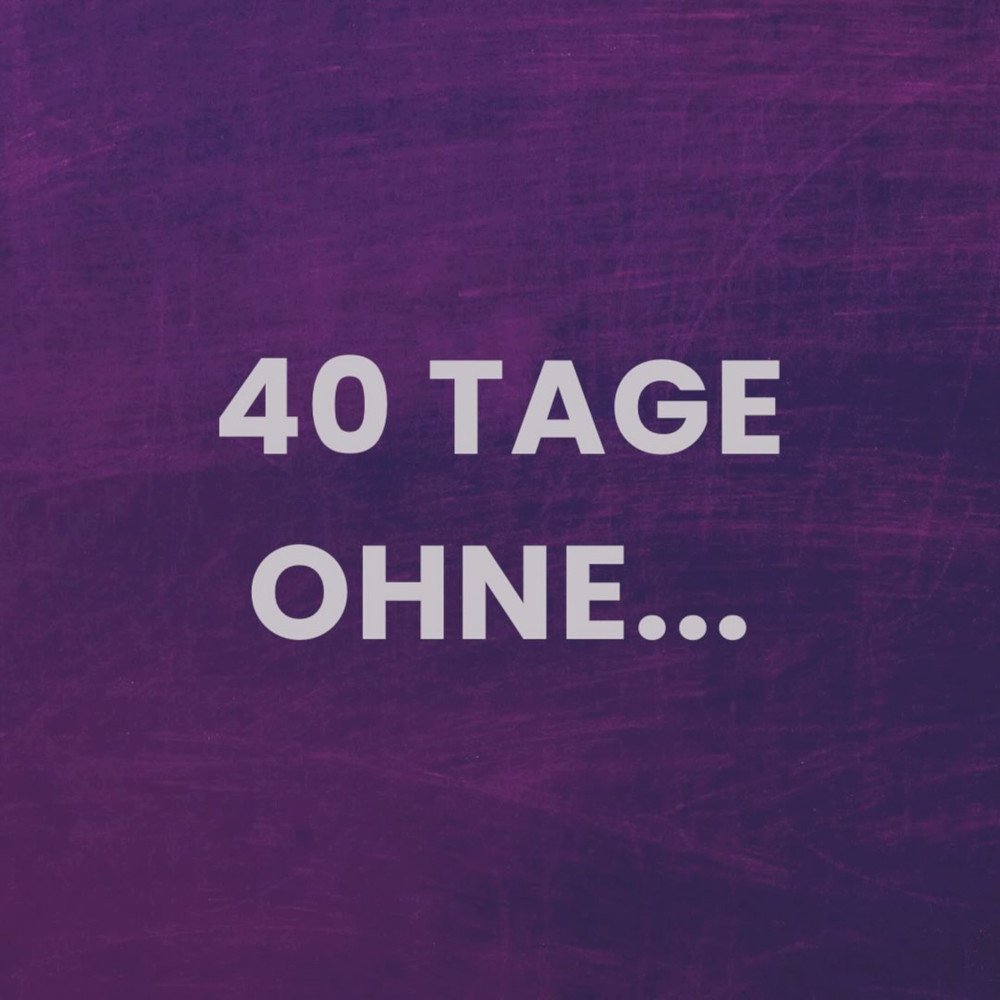 40 Tage ohne ...